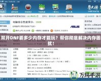 雙開DNF要多少內存才能玩？幫你徹底解決內存困擾！