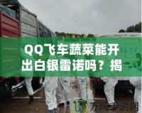 QQ飛車蔬菜能開出白銀雷諾嗎？揭秘蔬菜箱背后的驚喜！