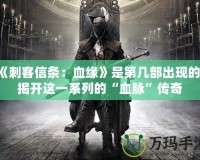 《刺客信條：血緣》是第幾部出現(xiàn)的？揭開這一系列的“血脈”傳奇