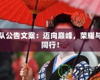 戰(zhàn)隊(duì)公告文案：邁向巔峰，榮耀與你同行！