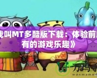 《我叫MT多酷版下載：體驗(yàn)前所未有的游戲樂趣》