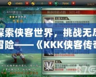 探索俠客世界，挑戰(zhàn)無盡冒險——《KKK俠客傳奇手游》帶你走進武林世界