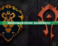 魔獸世界掉落物品看不到可拾?。拷鉀Q問(wèn)題的最佳方法！