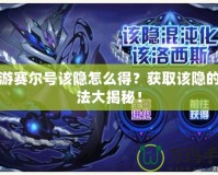 手游賽爾號該隱怎么得？獲取該隱的方法大揭秘！