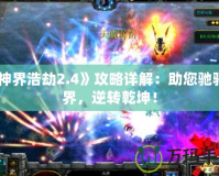 《神界浩劫2.4》攻略詳解：助您馳騁神界，逆轉乾坤！