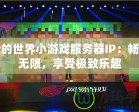 我的世界小游戲服務器IP：暢玩無限，享受極致樂趣