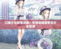 口袋少女劇情攻略：引領你暢游夢幻少女世界