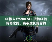 CF散人YY20074：玩轉(zhuǎn)CF的傳奇之路，高手成長背后的故事