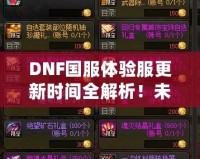 DNF國(guó)服體驗(yàn)服更新時(shí)間全解析！未來(lái)更新內(nèi)容大曝光