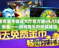 波克城市游戲大廳官方版v4.13最新版——游戲娛樂的終極體驗