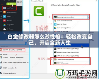 白金修改器怎么改性格：輕松改變自己，開(kāi)啟全新人生