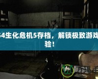 PS4生化危機5存檔，解鎖極致游戲體驗！