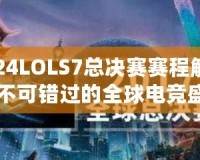 2024LOLS7總決賽賽程解析：不可錯(cuò)過(guò)的全球電競(jìng)盛宴