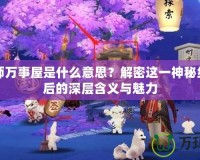 陰陽(yáng)師萬(wàn)事屋是什么意思？解密這一神秘組織背后的深層含義與魅力