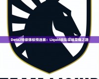 Dota2特級錦標(biāo)預(yù)選賽：Liquid戰(zhàn)隊征戰(zhàn)榮耀之路