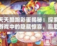 天天酷跑彩蛋揭秘：探索游戲中的隱藏驚喜，贏取超值獎勵！