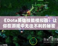 《Dota英雄技能模擬器：讓你在游戲中無往不利的秘密武器》