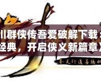 《洛川群俠傳吾愛破解下載：重溫經(jīng)典，開啟俠義新篇章》