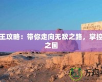 樓蘭王攻略：帶你走向無(wú)敵之路，掌控沙漠之國(guó)