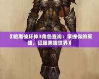 《暗黑破壞神3角色查詢：掌握你的英雄，征服黑暗世界》