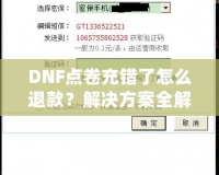 DNF點卷充錯了怎么退款？解決方案全解析