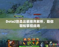 Dota2劍圣出裝順序解析，助你輕松掌控戰(zhàn)場