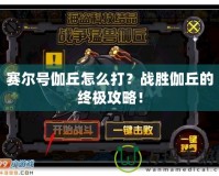 賽爾號伽丘怎么打？戰(zhàn)勝伽丘的終極攻略！