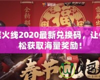 穿越火線2020最新兌換碼，讓你輕松獲取海量獎勵！