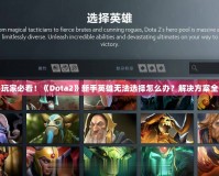 新手玩家必看！《Dota2》新手英雄無法選擇怎么辦？解決方案全解析