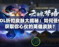 LOL折扣皮膚大揭秘：如何低價獲取你心儀的英雄皮膚？