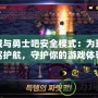 地下城與勇士吧安全模式：為玩家保駕護航，守護你的游戲體驗