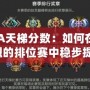 DOTA天梯分數(shù)：如何在競爭激烈的排位賽中穩(wěn)步提升？