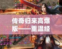 傳奇歸來高爆版——重溫經(jīng)典，熱血再燃！