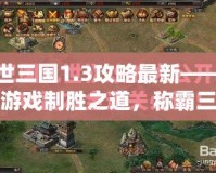 亂世三國(guó)1.3攻略最新——掌握游戲制勝之道，稱霸三國(guó)世界！