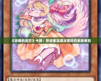 《妖精的尾巴》卡牌：帶你重溫魔法冒險的極致體驗