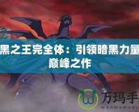 冥黑之王完全體：引領(lǐng)暗黑力量的巔峰之作