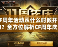 CF周年活動從什么時候開始的？全方位解析CF周年慶活動的精彩內(nèi)容與魅力！