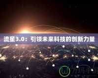 流星3.0：引領(lǐng)未來科技的創(chuàng)新力量