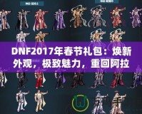 DNF2017年春節(jié)禮包：煥新外觀，極致魅力，重回阿拉德大陸！