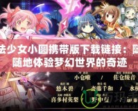 魔法少女小圓攜帶版下載鏈接：隨時隨地體驗(yàn)夢幻世界的奇跡