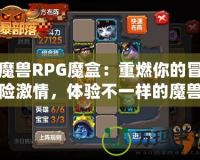 魔獸RPG魔盒：重燃你的冒險激情，體驗不一樣的魔獸世界！