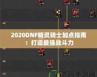 2020DNF精靈騎士加點指南：打造最強戰(zhàn)斗力