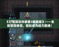 《打怪練功沖裝備3破解版》——全新冒險(xiǎn)體驗(yàn)，輕松成為戰(zhàn)力巔峰！