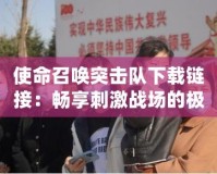 使命召喚突擊隊下載鏈接：暢享刺激戰(zhàn)場的極致體驗