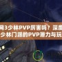 劍網(wǎng)3少林PVP厲害嗎？深度解析少林門(mén)派的PVP潛力與玩法