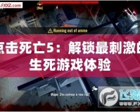 點(diǎn)擊死亡5：解鎖最刺激的生死游戲體驗(yàn)