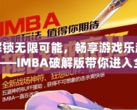 解鎖無限可能，暢享游戲樂趣——IMBA破解版帶你進(jìn)入全新游戲體驗(yàn)