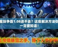 星際爭霸1.08進(jìn)不去？這些解決方法你一定要知道！