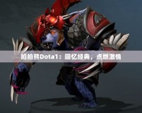 拍拍熊Dota1：回憶經(jīng)典，點(diǎn)燃激情