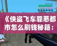 《俠盜飛車罪惡都市怎么刷錢秘籍：輕松賺取游戲財(cái)富，稱霸罪惡都市！》